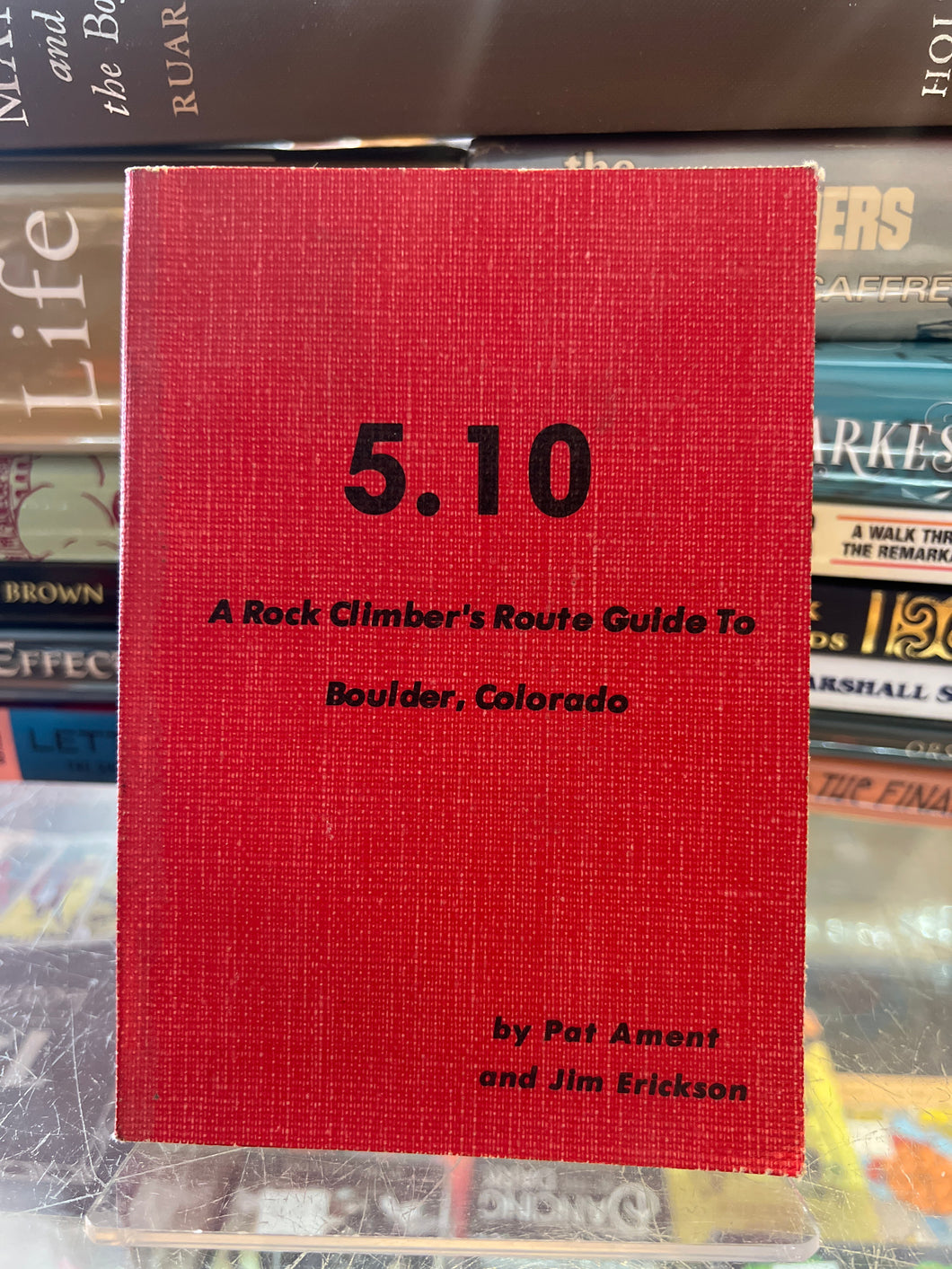 5. 10: A Rock Climber's Route Guide To Boulder, Colorado, by Pat Ament and Jim Erickson