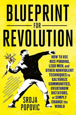 Blueprint for Revolution: How to Use Rice Pudding, Lego Men, and Other Nonviolent Techniques to Galvanize Communities, Overthrow Dictators, or Simply Change the World cover image