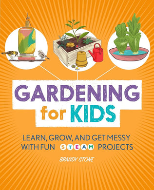 Gardening for Kids: Learn, Grow, and Get Messy with Fun STEAM Projects cover image