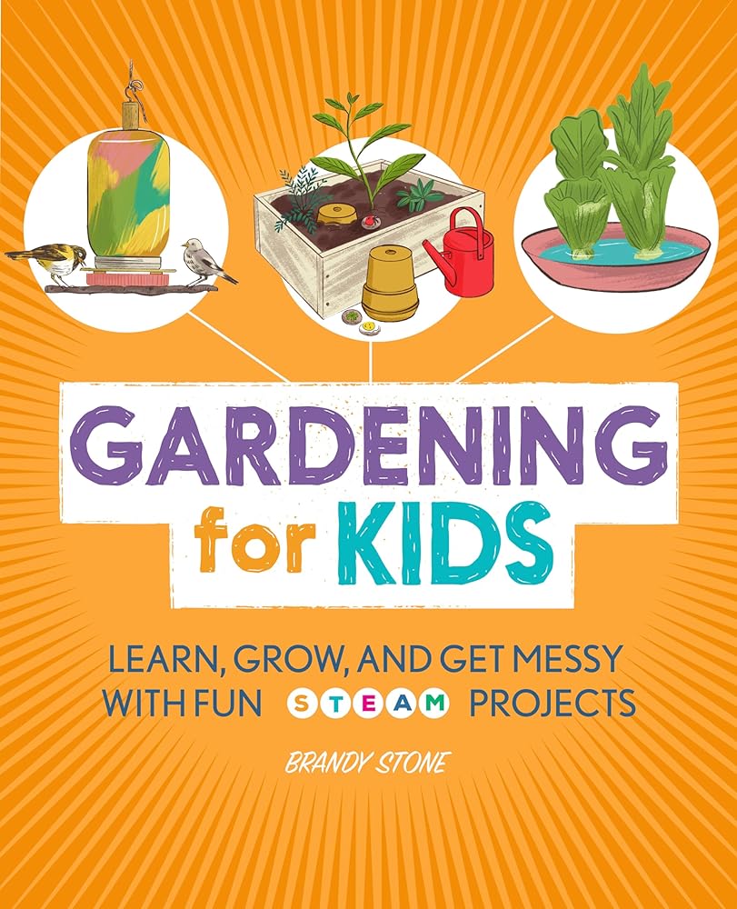 Gardening for Kids: Learn, Grow, and Get Messy with Fun STEAM Projects cover image