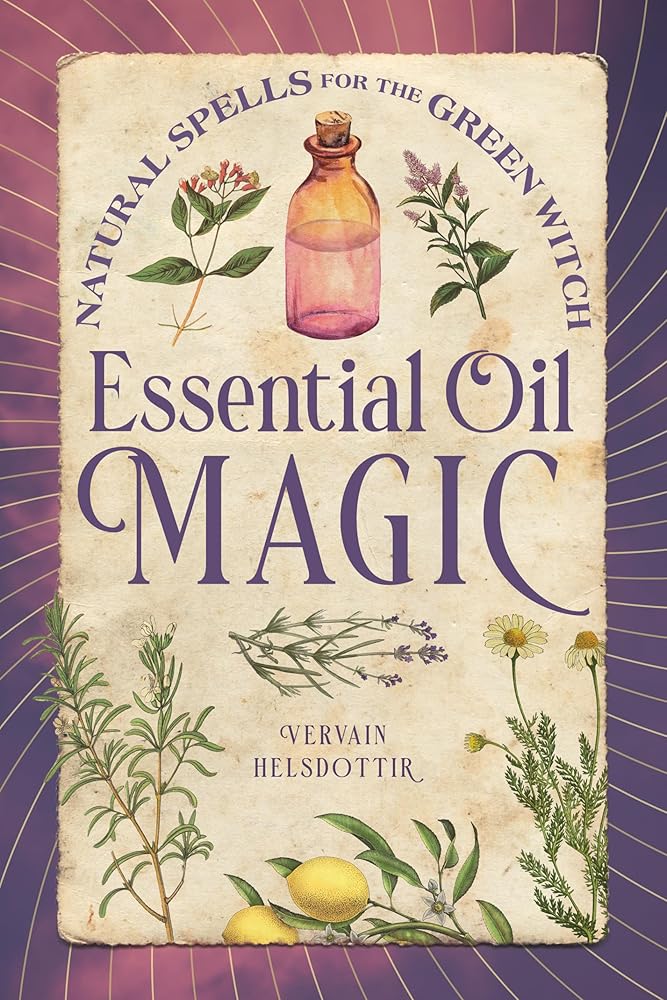 Essential Oil Magic: Natural Spells for the Green Witch cover image