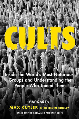 Cults: Inside the World's Most Notorious Groups and Understanding the People Who Joined Them cover image