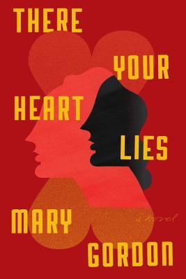 There Your Heart lies by Mary Gordon (HC)