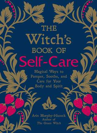 The Witch's Book of Self-Care: Magical Ways to Pamper, Soothe, and Care for Your Body and Spirit by Arin Murphy-Hiscock (HC)