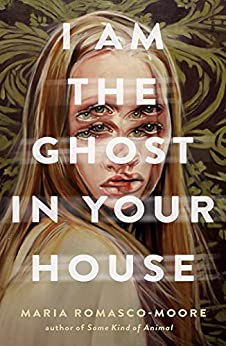 I Am the Ghost in Your House by Maria Romasco Moore